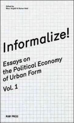 INFORMALIZE-Essays-on-the-Political-Economy-of-Urban-Form